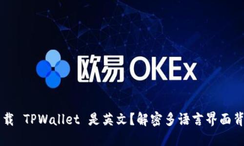 为什么下载 TPWallet 是英文?解密多语言界面背后的原因