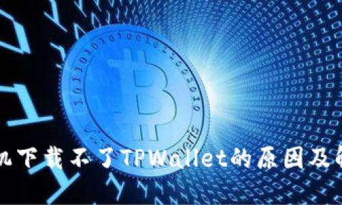 苹果手机下载不了TPWallet的原因及解决方案