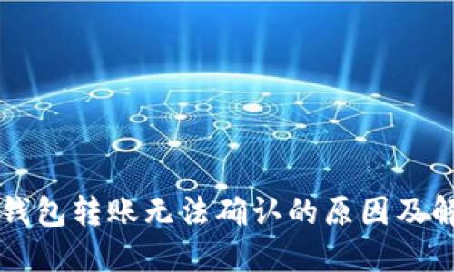 区块链钱包转账无法确认的原因及解决方案
