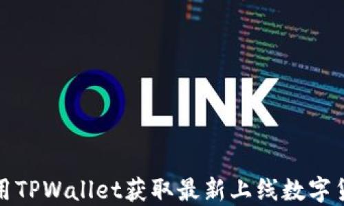 如何使用TPWallet获取最新上线数字货币信息