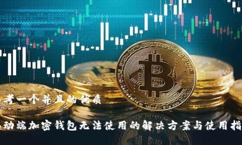 思考一个并且的优质
移动端加密钱包无法使用的解决方案与使用指南