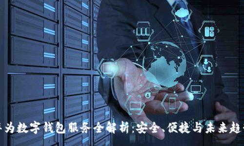 :
华为数字钱包服务全解析:安全、便捷与未来趋势