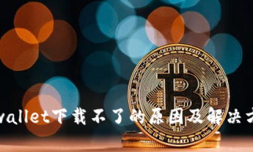 tpwallet下载不了的原因及解决方案