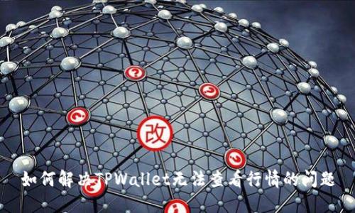 如何解决TPWallet无法查看行情的问题