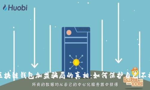 揭开区块链钱包加盟骗局的真相:如何保护自己不被欺骗