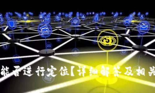 TPWallet能否进行定位?详细解答及相关问题探讨