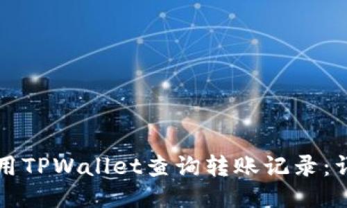如何使用TPWallet查询转账记录:详细指南