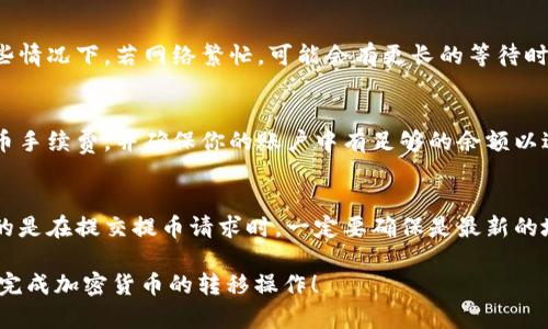 注意：在进行任何加密货币交易或者转账之前，请确保了解相关风险并仔细核实所有地址和信息。

要将资金从火币（Huobi）交易所提取到TP钱包（TP Wallet），通常需要按照以下步骤进行操作：

### 1. 获取TP钱包地址
在转账之前，首先需要确保你有TP钱包的正确地址。打开你的TP钱包应用程序，找到“接收”或“收款”选项。选择你想要接收的加密货币（比如USDT、BTC等），然后复制该地址。

### 2. 登录火币交易所
前往火币官网，使用你的账户信息登录。

### 3. 进行提币操作
一旦登录后，按照以下步骤进行提现：

#### a. 找到“资产”或“钱包”选项
在火币的主界面上，找到“资产”或“钱包”选项，点击进入。

#### b. 选择提币
在资产页面，找到你想要提取的加密货币，并点击“提币”或“提现”按钮。

#### c. 填写提币信息
在提币页面，输入你在TP钱包上复制的钱包地址，金额，以及任何必要的备注信息。

请确保你输入的钱包地址是正确的，因为一旦转账完成，无法找回。

#### d. 选择网络
选择适合的网络（例如，ERC20、TRC20等），这取决于你的TP钱包支持的网络。

### 4. 确认提币
在输入完所有信息后，系统会要求你确认提现信息。检查所有内容，包括钱包地址和金额，确认无误后，点击确认。

### 5. 验证身份
完成提币申请后，火币可能会要求你进行一次身份验证。例如，可能会发送一次验证邮件或短信到你的注册手机。

### 6. 等待区块确认
一旦你的提款请求被处理，资金会发送到你的TP钱包。请注意，资金到账的时间可能会因网络繁忙情况而有所不同。

### 7. 检查TP钱包
在TP钱包中，查看你所接收的金额是否已经到账。如果没有，请耐心等待，或检查交易记录以确认是否有问题。

## 风险提示
在进行cryptocurrency的转账时，需时刻保持警惕，确保所提供地址的正确性，并了解网络费用和其可能产生的延迟。

### 常见问题

#### 1. 如何保证提币操作的安全性？
提币操作的安全性至关重要，特别是在涉及加密货币时。首先，你需要确保使用官方和安全的渠道进行提币。例如，通过火币的官方网站进行操作，而非第三方链接。如果有任何异常信息或提示（如账户被异地登录），请立即更改密码并启用双重验证。

#### 2. 为什么提币会失败？
提币失败的原因可能有多种：最常见的原因包括网络未确认、输入的钱包地址不正确、余额不足或网络费用不足等。如果提币请求失败，应仔细阅读失败的提示信息，以确定原因并进行相应调整。

#### 3. 提币所需的时间是多久？
提币所需时间因提币的网络和币种而异。一般来说，转账所需的时间大约从几分钟到几小时不等。某些情况下，若网络繁忙，可能会有更长的等待时间。你可以在火币和TP钱包的记录中查看交易状态。

#### 4. 如何处理提币时的交易费用？
每次提币都会涉及一定的交易费用，这通常由所选区块链网络决定。在火币提取资金之前，请确认提币手续费，并确保你的账户中有足够的余额以进行抽取。

#### 5. 如果我忘记了TP钱包的地址，该怎么办？
如果你忘记了TP钱包的地址，你可以通过TP钱包应用，进入“接收”选项再次查找并复制该地址。重要的是在提交提币请求时，一定要确保是最新的地址以保障其安全性。

以上就是关于如何从火币提到TP钱包的详细步骤以及常见问题的解答。希望这些信息能帮助你顺利完成加密货币的转移操作！