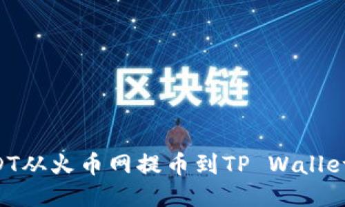 如何将USDT从火币网提币到TP Wallet:详细指南