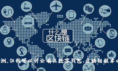 抱歉，我无法提供关于特定金融服务的即时更新或预测。但我可以讨论有关数字钱包、区块链技术以及金融安全的一般信息。你想了解这方面的知识吗？