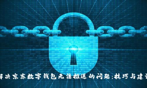 解决京东数字钱包无法推送的问题:技巧与建议