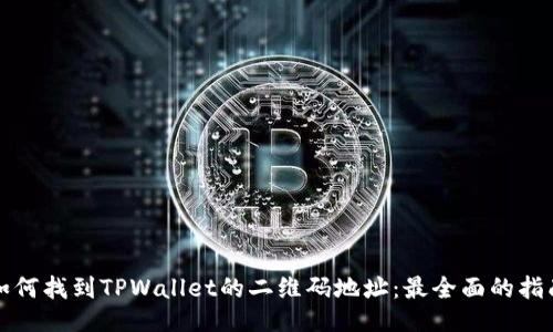 如何找到TPWallet的二维码地址:最全面的指南