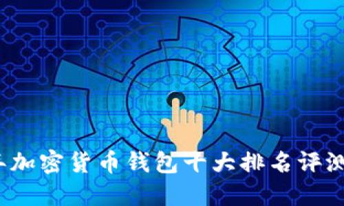 2023年加密货币钱包十大排名评测与推荐