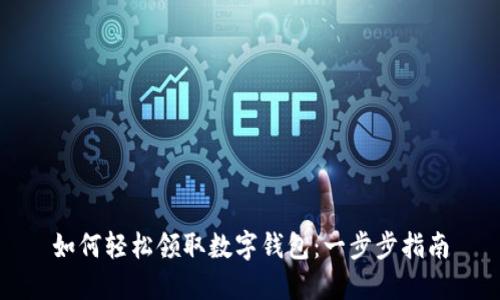 如何轻松领取数字钱包：一步步指南