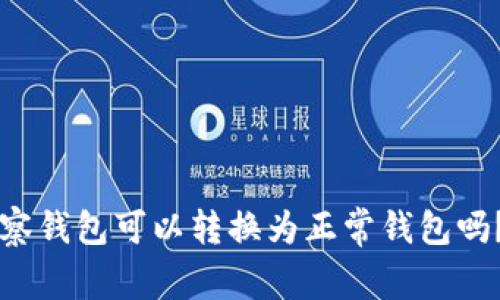 ### tp观察钱包可以转换为正常钱包吗?详解与指南