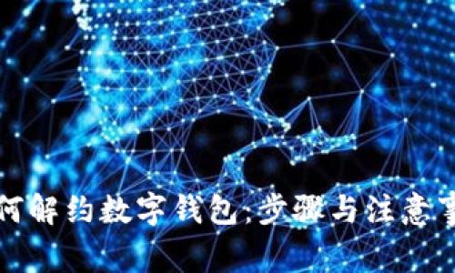 如何解约数字钱包：步骤与注意事项