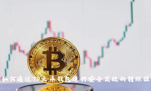 : 如何通过TP火币钱包进行安全高效的转账操作