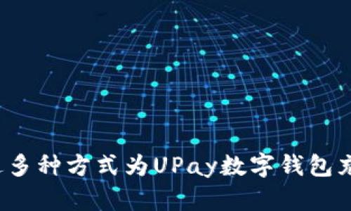如何通过多种方式为UPay数字钱包充足余额?