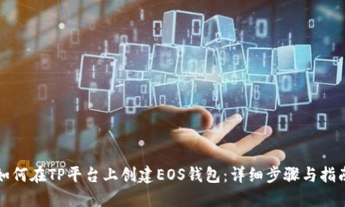 如何在TP平台上创建EOS钱包:详细步骤与指南