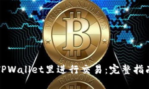 如何在TPWallet里进行交易:完整指南与技巧