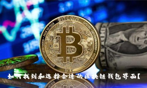 如何找到和选择合适的区块链钱包界面?
