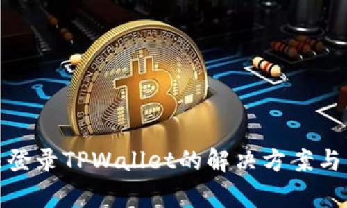 安卓手机无法登录TPWallet的解决方案与常见问题详解