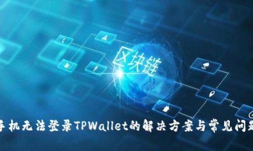 安卓手机无法登录TPWallet的解决方案与常见问题详解