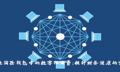 如何有效消除钱包中的数字化消费:提升财务健康的实用攻略