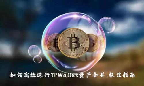 如何高效进行TPWallet资产合并：绝佳指南