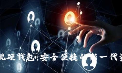 工行数字可视硬钱包：安全便捷的新一代资产管理工具