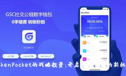 TokenPocket的战略投资:开启数字钱包的新机遇