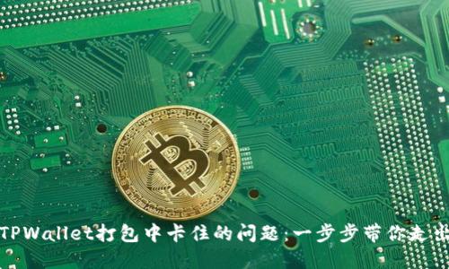 解决TPWallet打包中卡住的问题:一步步带你走出困境