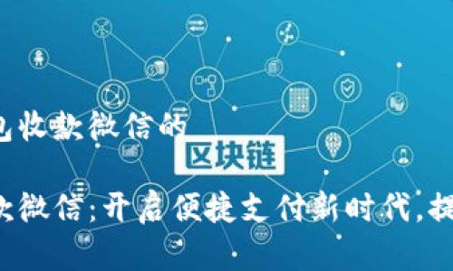 关于数字钱包收款微信的

数字钱包收款微信：开启便捷支付新时代，提升商家效率！