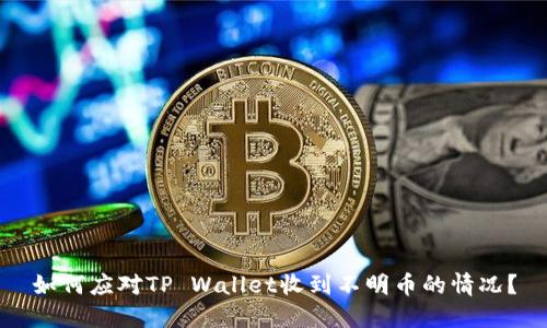 如何应对TP Wallet收到不明币的情况?