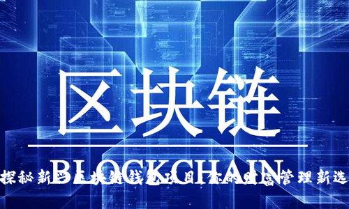 : 探秘新兴区块链钱包项目:你的财富管理新选择