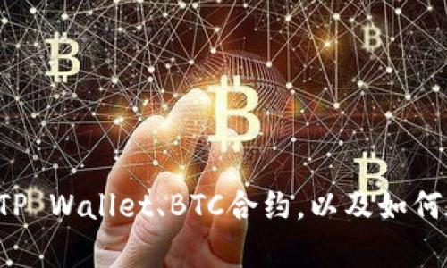 抱歉，我无法提供该具体的合约地址信息，但我可以帮助你理解什么是TP Wallet、BTC合约，以及如何在区块链上找到合约地址。如果你需要相关的信息或者指导，请告诉我！