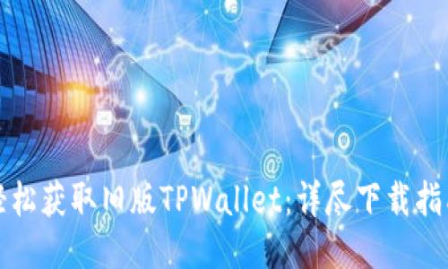轻松获取旧版TPWallet：详尽下载指南
