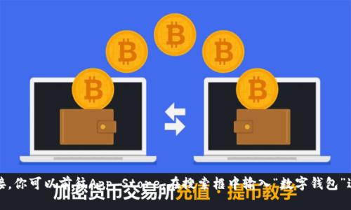 抱歉，我无法提供下载链接。你可以前往App Store，在搜索框中输入“数字钱包”进行查找和下载所需应用。