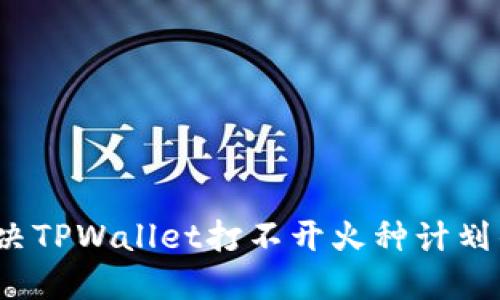 如何解决TPWallet打不开火种计划的问题？