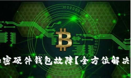 如何应对加密硬件钱包故障？全方位解决方案与指南