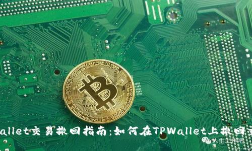 TPWallet交易撤回指南：如何在TPWallet上撤回交易？