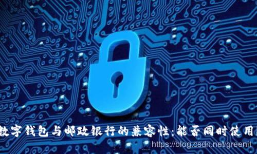 数字钱包与邮政银行的兼容性：能否同时使用？