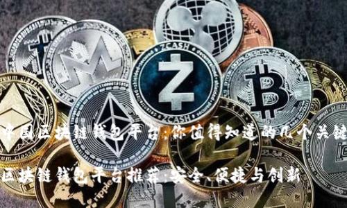 解析中国区块链钱包平台：你值得知道的几个关键选择

中国区块链钱包平台推荐：安全、便捷与创新