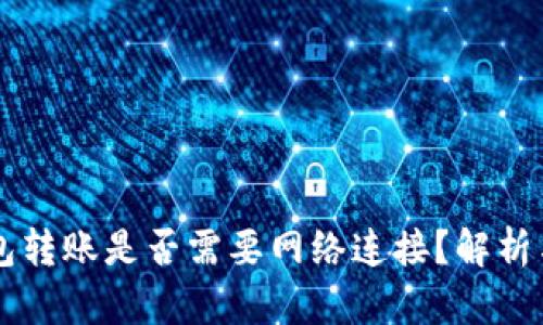 区块链钱包转账是否需要网络连接？解析与深度剖析