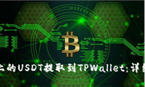 如何将火币上的USDT提取到TPWallet：详细步骤与技巧