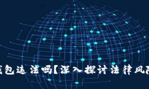 做区块链钱包违法吗？深入探讨法律风险与合规性