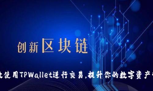 如何有效使用TPWallet进行交易，提升你的数字资产管理能力