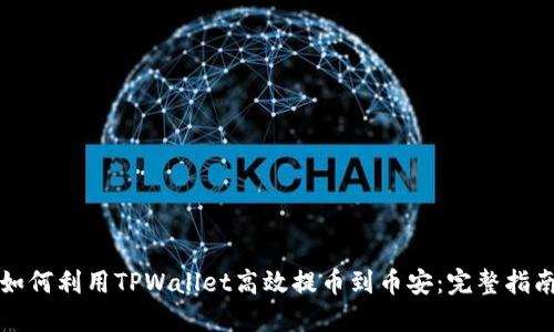 如何利用TPWallet高效提币到币安：完整指南