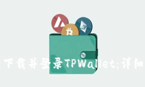 如何重新下载并登录TPWallet：详细步骤指南