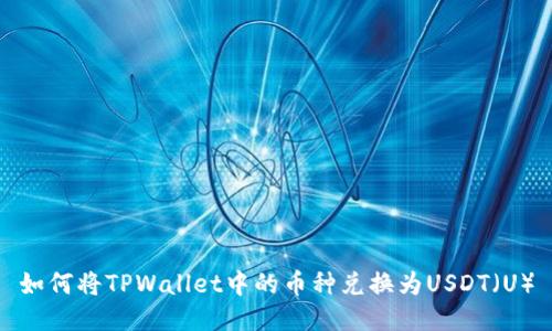 如何将TPWallet中的币种兑换为USDT（U）